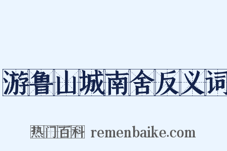 游鲁山城南舍反义词是什么意思的图片